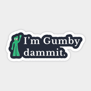 I'm gumby dammit Sticker